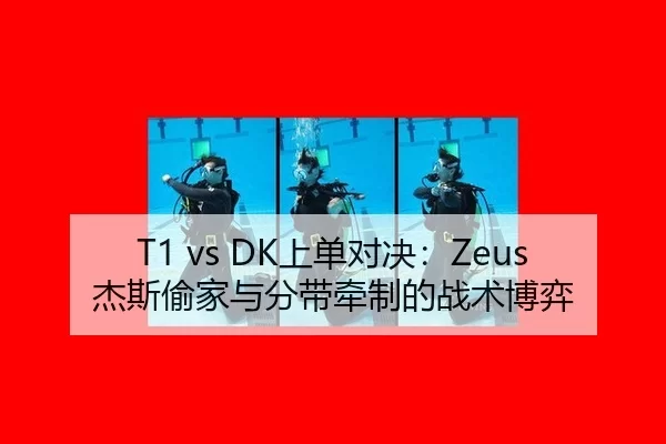 T1 vs DK上单对决：Zeus杰斯偷家与分带牵制的战术博弈